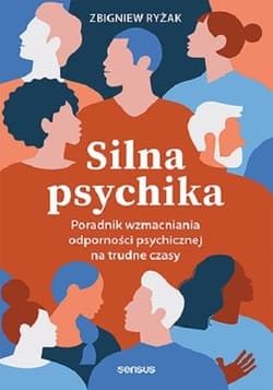 Silna psychika. Poradnik wzmacniania odporności psychicznej na trudne czasy - Zbigniew Ryżak