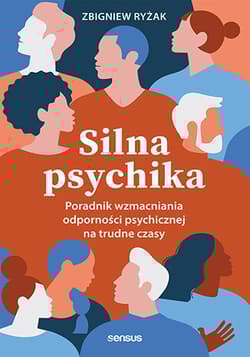 Silna psychika. Poradnik wzmacniania odporności psychicznej na trudne czasy - Zbigniew Ryżak