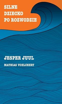 Silne dziecko po rozwodzie - Jesper Juul, Mathias Voelchert