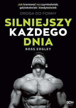 Silniejszy każdego dnia Droga do formy Jak trenować na czymkolwiek, gdziekolwiek i kiedykolwiek - Ross Edgley