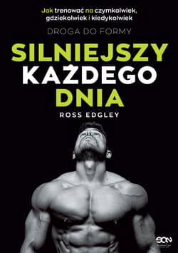 Silniejszy każdego dnia Droga do formy Jak trenować na czymkolwiek, gdziekolwiek i kiedykolwiek - Ross Edgley