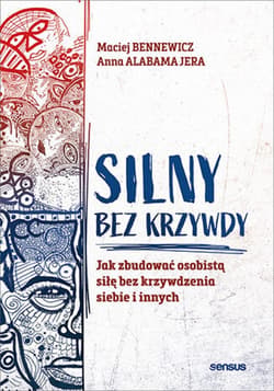 Silny bez krzywdy. Jak zbudować osobistą siłę bez krzywdzenia siebie i innych - ebook - Maciej Bennewicz, Jera Anna