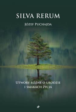 Silva Rerum Utwory różne o urodzie i smakach życia - Józef Puchajda