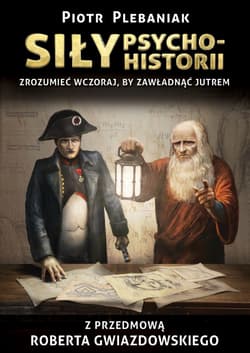 Siły psychohistorii Zrozumieć wczoraj, by zawładnąć jutrem - Piotr Plebaniak