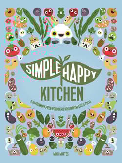 Simple Happy Kitchen ilustrowany przewodnik po roślinnym stylu życia - Miki Mottes