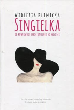Singielka Od równowagi emocjonalnej do miłości Kurs dla kobiet, które chcą odważnie kreować swoją przyszłość - Wioletta Klinicka