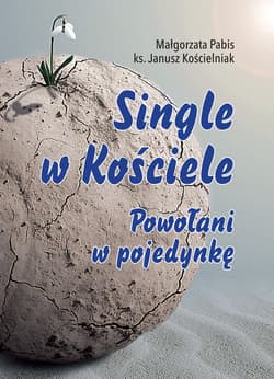 Single w Kościele. Powołani w pojedynkę - Pabis Małgorzata, Janusz Kościelniak