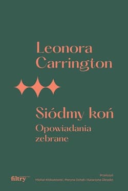 Siódmy koń Opowiadania zebrane - Leonora Carrington