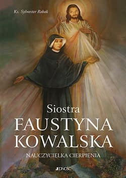 Siostra Faustyna Kowalska Nauczycielka cierpienia - Sylwester Robak