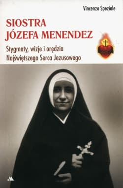 Siostra Józefa Menendez Stygmaty, ofiara, wizje i orędzia Najświętszego Serca Pana Jezusa - Vinzenzo Speziale