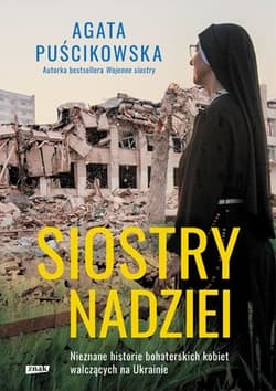 Siostry nadziei. Nieznane historie bohaterskich kobiet walczących na Ukrainie - Agata Puścikowska