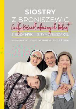 Siostry z Broniszewic. Czuły Kościół odważnych kobiet - s. Eliza Myk, s. Tymoteusza Gil