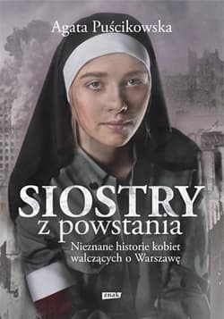 Siostry z powstania. Nieznane historie kobiet walczących o Warszawę - Agata Puścikowska