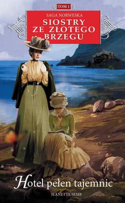Siostry ze Złotego Brzegu 1 Hotel pełen tajemnic Saga norweska - Jeanette Semb
