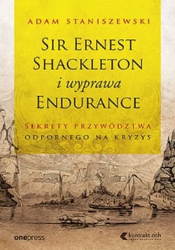 Sir Ernest Shackleton i wyprawa Endurance Sekrety przywództwa odpornego na kryzys - Adam Staniszewski