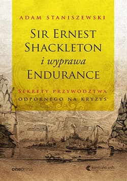 Sir Ernest Shackleton i wyprawa Endurance. Sekrety przywództwa odpornego na kryzys - audiobook - Adam Staniszewski