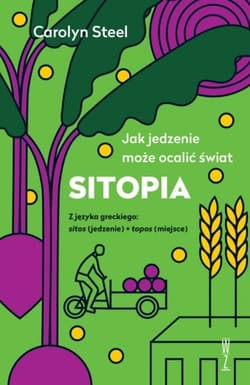 Sitopia. Jak jedzenie może ocalić świat - Carolyn Steel