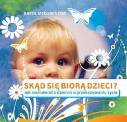 Skąd się biorą dzieci Jak rozmawiać z dziećmi o przekazywaniu życia - Meissner Karol