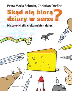 Skąd się biorą dziury w serze? Historyjki dla ciekawskich dzieci - Christian Dreller, Petra Maria Schmitt