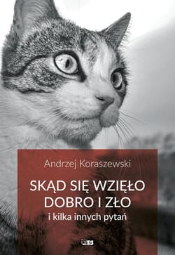 Skąd się wzięło dobro i zło i kilka innych pytań - Andrzej Koraszewski