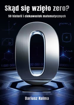 Skąd się wzięło zero. 50 historii i ciekawostek matematycznych - Dariusz Kulma