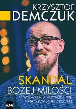 Skandal Bożej miłości. O nawróceniu, przywództwie i współdziałaniu z Bogiem - Demczuk Krzysztof