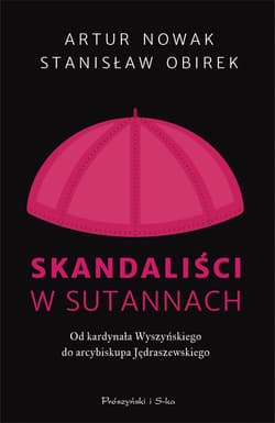 Skandaliści w sutannach Od kardynała Wyszyńskiego do arcybiskupa Jędraszewskiego - Artur Nowak, Stanisław Obirek