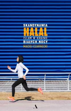 Skandynawia HALAL. Islam w krainie białych nocy - Maciej Czarnecki