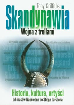 Skandynawia Wojna z trollami Historia, kultura, artyści od czasów Napoleona do Stiega Larssona - Tony Griffiths
