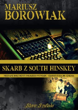 Skarb z South Hinskey Nieznane dokumenty polskiego wywiadu - Ekspozytura 300 - Enigma - Mariusz Borowiak