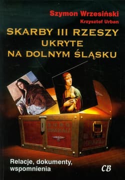 Skarby III Rzeszy ukryte na Dolnym Śląsku Relacje, dokumenty, wspomnienia - Krzysztof Urban