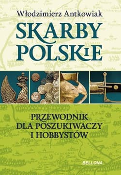 Skarby polskie. Przewodnik dla poszukiwaczy i hobbystów - Włodzimierz Antkowiak