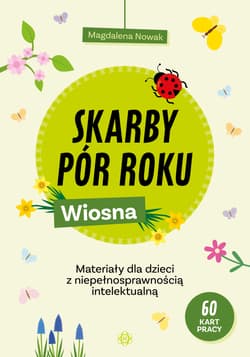 Skarby pór roku Wiosna Materiały dla dzieci z niepełnosprawnością intelektualną - Magdalena Nowak