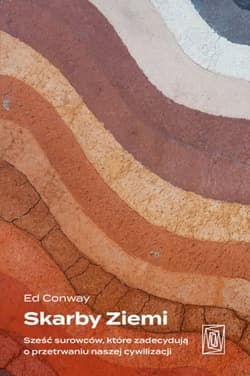 Skarby Ziemi. Sześć surowców, które zadecydują o przetrwaniu naszej cywilizacji - Ed Conway