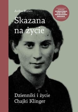 Skazana na życie Dzienniki i życie Chajki Klinger - Avihu Ronen