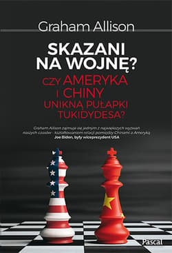 Skazani na wojnę? Czy Ameryka i Chiny zmierzają do starcia - Graham Alison