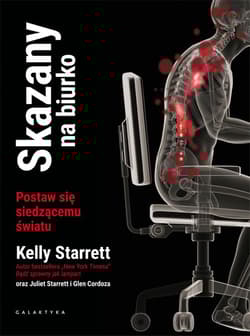 Skazany na biurko. Postaw się siedzącemu światu - Starrett Juliet, Kelly Starrett, Glen Cordoza