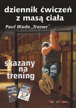 Skazany na trening Dziennik ćwiczeń z masą ciała - Paul Wade