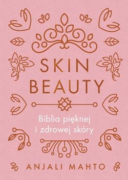 Skin Beauty Biblia pięknej i zdrowej skóry - Anjali Mahto