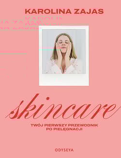 Skincare. Twój pierwszy przewodnik po pielęgnacji - Karolina Zajas