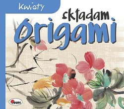 Składam origami kwiaty - Opracowanie Zbiorowe