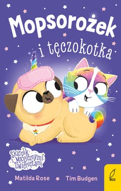 Sklepik z magicznymi zwierzętami Mopsorożek i tęczokotka - Matilda Rose