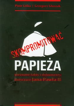 Skompromitować papieża nieznane fakty i dokumenty dotycz