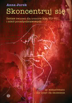 Skoncentruj się zestaw ćwiczeń dla uczniów klas VII–VIII i szkół ponadpodstawowych - Anna Jurek