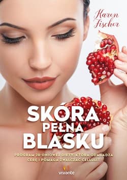 Skóra pełna blasku Program 28-dniowej diety, która odmładza cerę i pomaga zwalczać cellulit - Karen Fischer