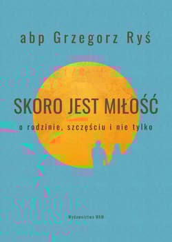 Skoro jest miłość O rodzinie, szczęściu i nie tylko - Grzegorz Ryś