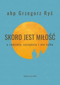 Skoro jest miłość O rodzinie, szczęściu i nie tylko - Grzegorz Ryś