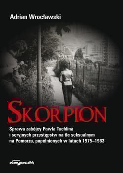 Skorpion Sprawa zabójcy Pawła Tuchlina i seryjnych przestępstw na tle seksualnym na Pomorzu