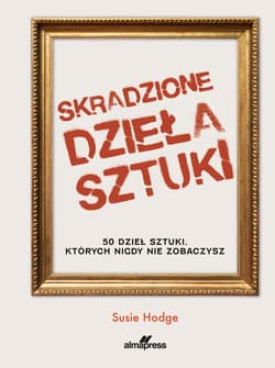 Skradzione dzieła sztuki 50 dzieł sztuki, których nigdy nie zobaczysz - Hodge Susie