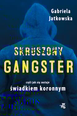 Skruszony gangster. Czyli jak sie zostaje świadkiem koronnym - Gabriela Jatkowska